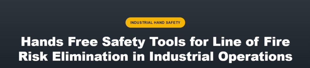 Hands Free Safety Tools for Line of Fire Risk Elimination in Industrial Operations